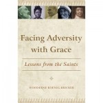 Interview with Woodeene Koenig-Bricker on <i>Facing Adversity with Grace: Lessons from the Saints</i>