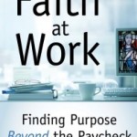Book Review: <em>Faith at Work: Finding Purpose Beyond the Paycheck</em>