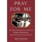 Pray for Me: The Life and Spiritual Vision of Pope Francis