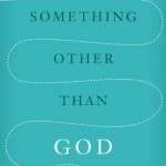 Book Review: <em>Something Other Than God</em>